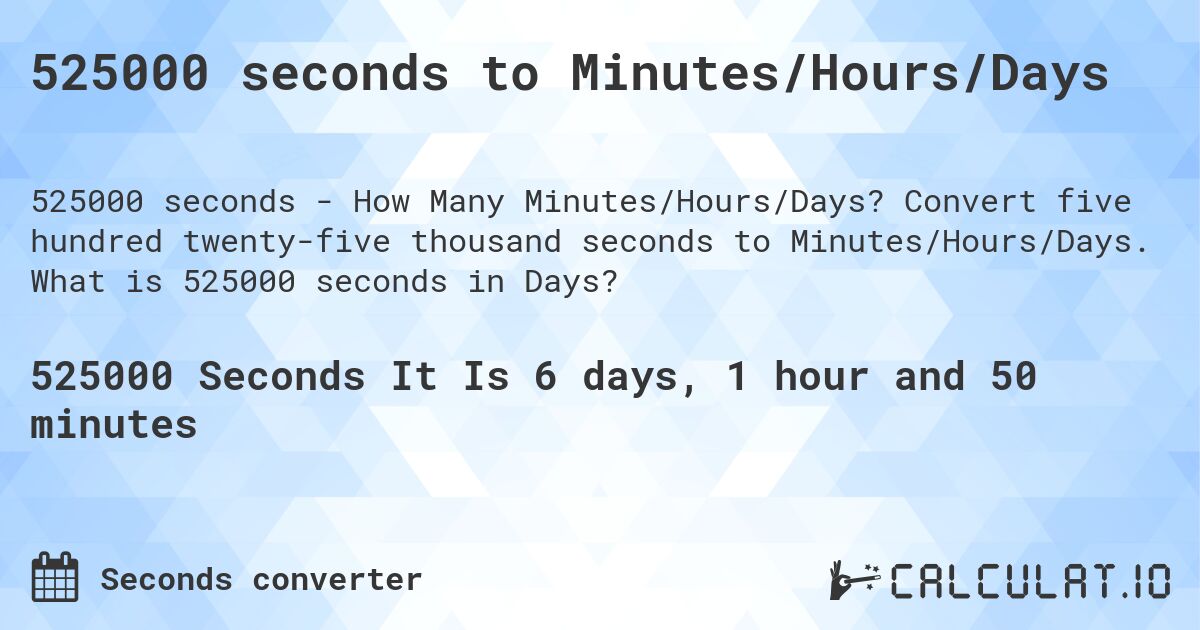 525000 seconds to Minutes/Hours/Days. Convert five hundred twenty-five thousand seconds to Minutes/Hours/Days. What is 525000 seconds in Days?