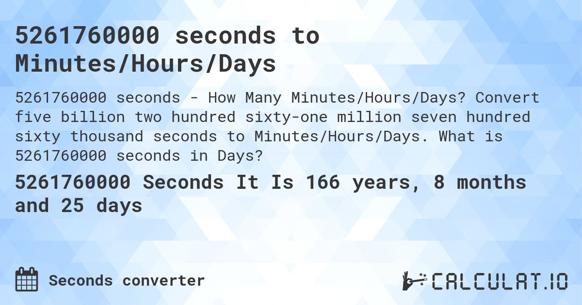 5261760000 seconds to Minutes/Hours/Days. Convert five billion two hundred sixty-one million seven hundred sixty thousand seconds to Minutes/Hours/Days. What is 5261760000 seconds in Days?