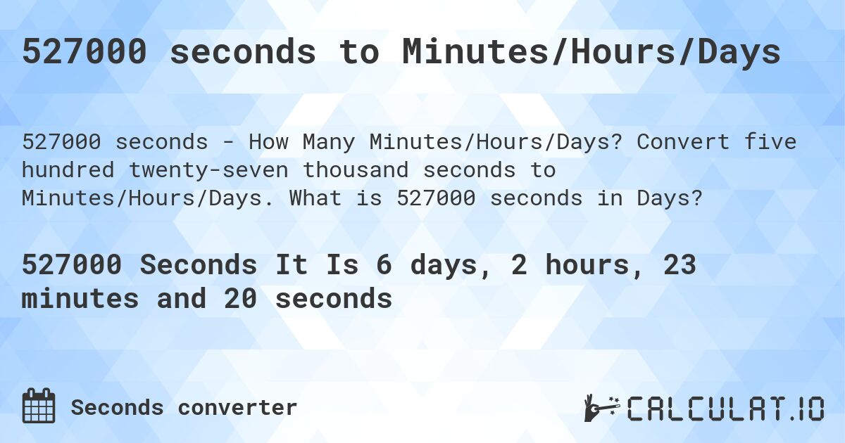 527000 seconds to Minutes/Hours/Days. Convert five hundred twenty-seven thousand seconds to Minutes/Hours/Days. What is 527000 seconds in Days?