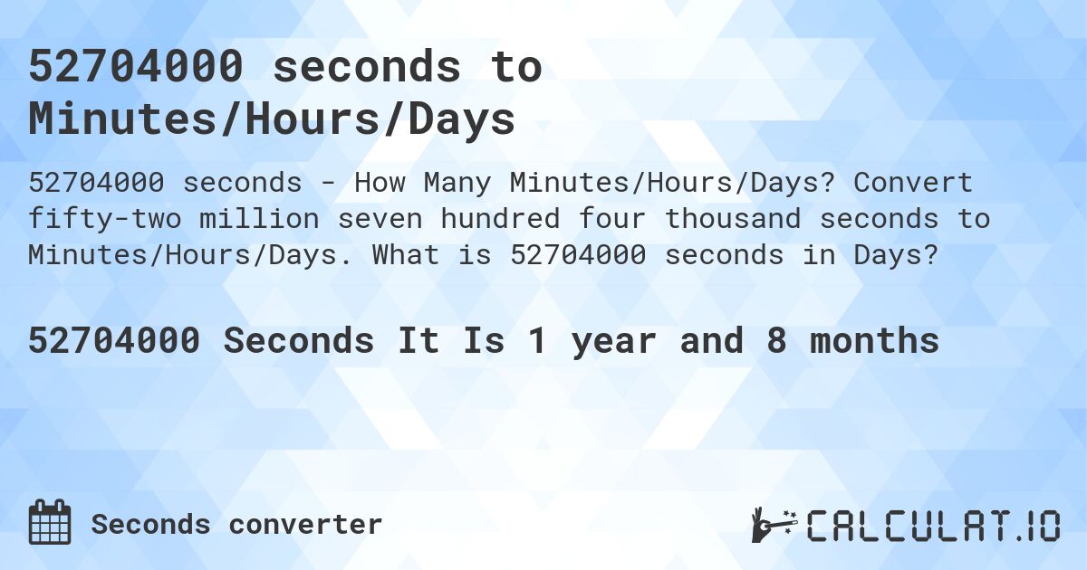 52704000 seconds to Minutes/Hours/Days. Convert fifty-two million seven hundred four thousand seconds to Minutes/Hours/Days. What is 52704000 seconds in Days?