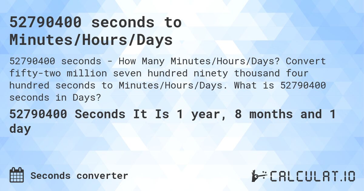 52790400 seconds to Minutes/Hours/Days. Convert fifty-two million seven hundred ninety thousand four hundred seconds to Minutes/Hours/Days. What is 52790400 seconds in Days?