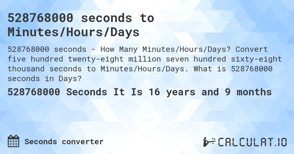 528768000 seconds to Minutes/Hours/Days. Convert five hundred twenty-eight million seven hundred sixty-eight thousand seconds to Minutes/Hours/Days. What is 528768000 seconds in Days?