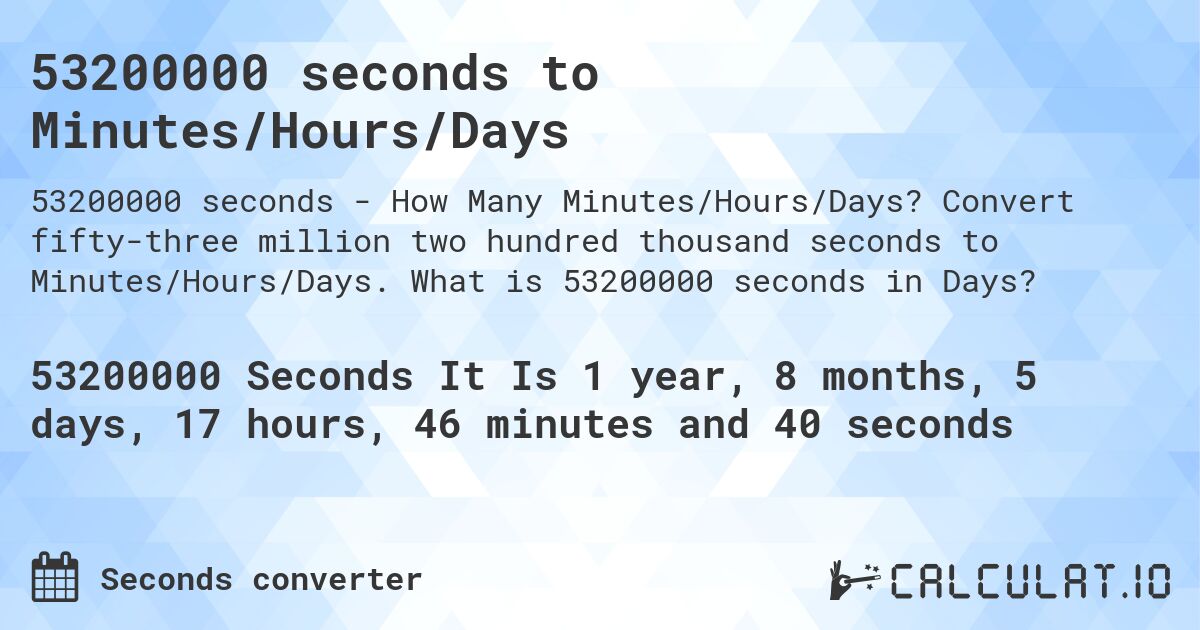 53200000 seconds to Minutes/Hours/Days. Convert fifty-three million two hundred thousand seconds to Minutes/Hours/Days. What is 53200000 seconds in Days?