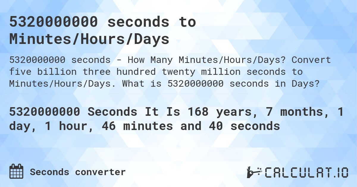 5320000000 seconds to Minutes/Hours/Days. Convert five billion three hundred twenty million seconds to Minutes/Hours/Days. What is 5320000000 seconds in Days?