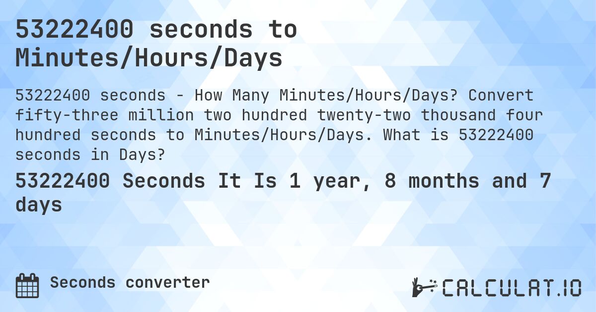 53222400 seconds to Minutes/Hours/Days. Convert fifty-three million two hundred twenty-two thousand four hundred seconds to Minutes/Hours/Days. What is 53222400 seconds in Days?