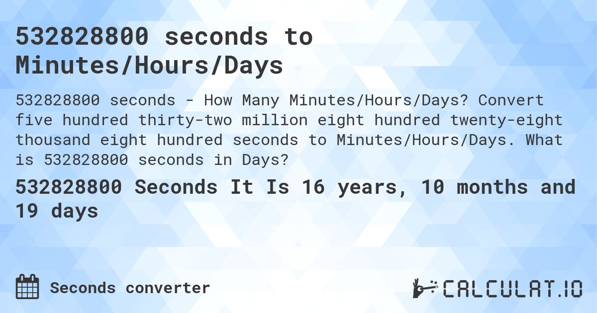 532828800 seconds to Minutes/Hours/Days. Convert five hundred thirty-two million eight hundred twenty-eight thousand eight hundred seconds to Minutes/Hours/Days. What is 532828800 seconds in Days?