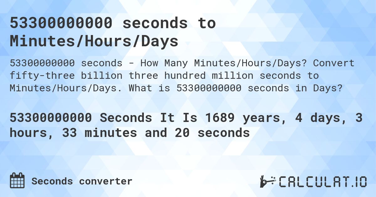 53300000000 seconds to Minutes/Hours/Days. Convert fifty-three billion three hundred million seconds to Minutes/Hours/Days. What is 53300000000 seconds in Days?