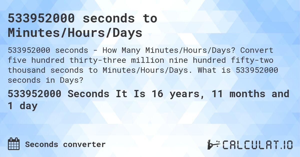 533952000 seconds to Minutes/Hours/Days. Convert five hundred thirty-three million nine hundred fifty-two thousand seconds to Minutes/Hours/Days. What is 533952000 seconds in Days?