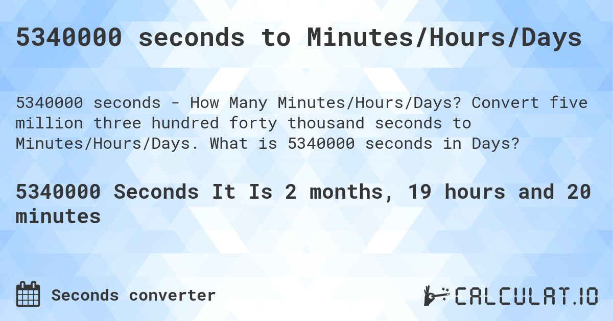 5340000 seconds to Minutes/Hours/Days. Convert five million three hundred forty thousand seconds to Minutes/Hours/Days. What is 5340000 seconds in Days?