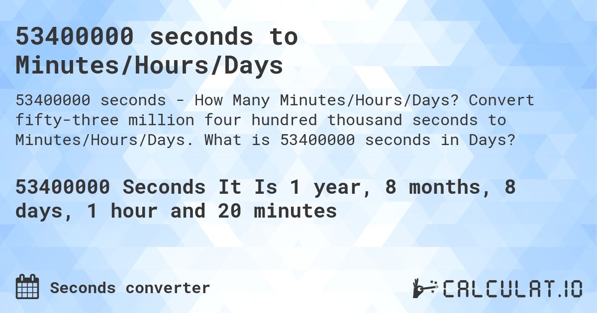 53400000 seconds to Minutes/Hours/Days. Convert fifty-three million four hundred thousand seconds to Minutes/Hours/Days. What is 53400000 seconds in Days?