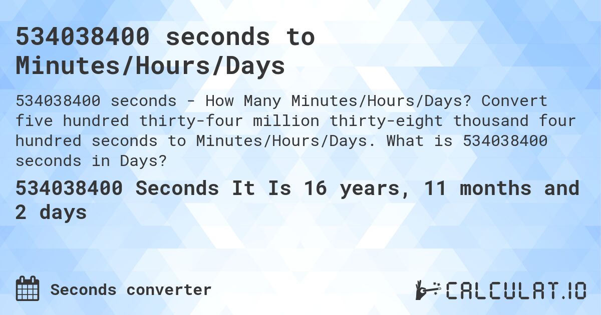 534038400 seconds to Minutes/Hours/Days. Convert five hundred thirty-four million thirty-eight thousand four hundred seconds to Minutes/Hours/Days. What is 534038400 seconds in Days?