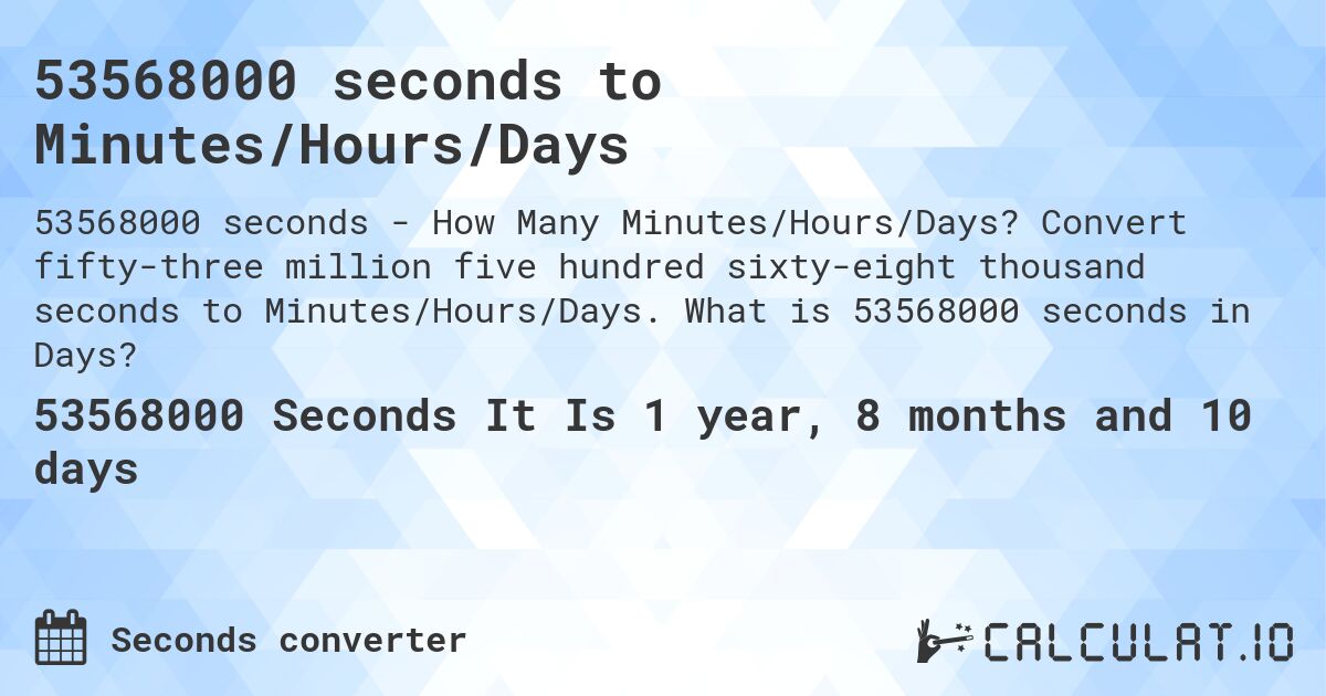 53568000 seconds to Minutes/Hours/Days. Convert fifty-three million five hundred sixty-eight thousand seconds to Minutes/Hours/Days. What is 53568000 seconds in Days?