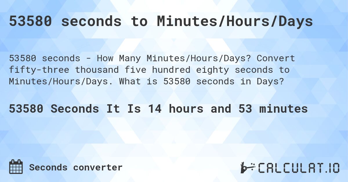 53580 seconds to Minutes/Hours/Days. Convert fifty-three thousand five hundred eighty seconds to Minutes/Hours/Days. What is 53580 seconds in Days?