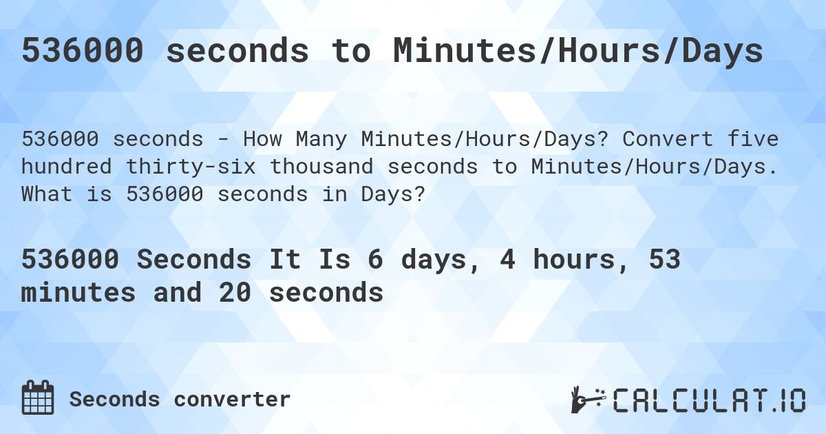 536000 seconds to Minutes/Hours/Days. Convert five hundred thirty-six thousand seconds to Minutes/Hours/Days. What is 536000 seconds in Days?
