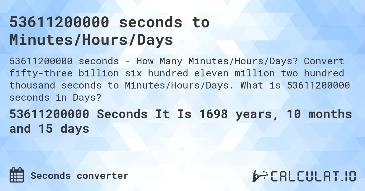 53611200000 seconds to Minutes/Hours/Days. Convert fifty-three billion six hundred eleven million two hundred thousand seconds to Minutes/Hours/Days. What is 53611200000 seconds in Days?