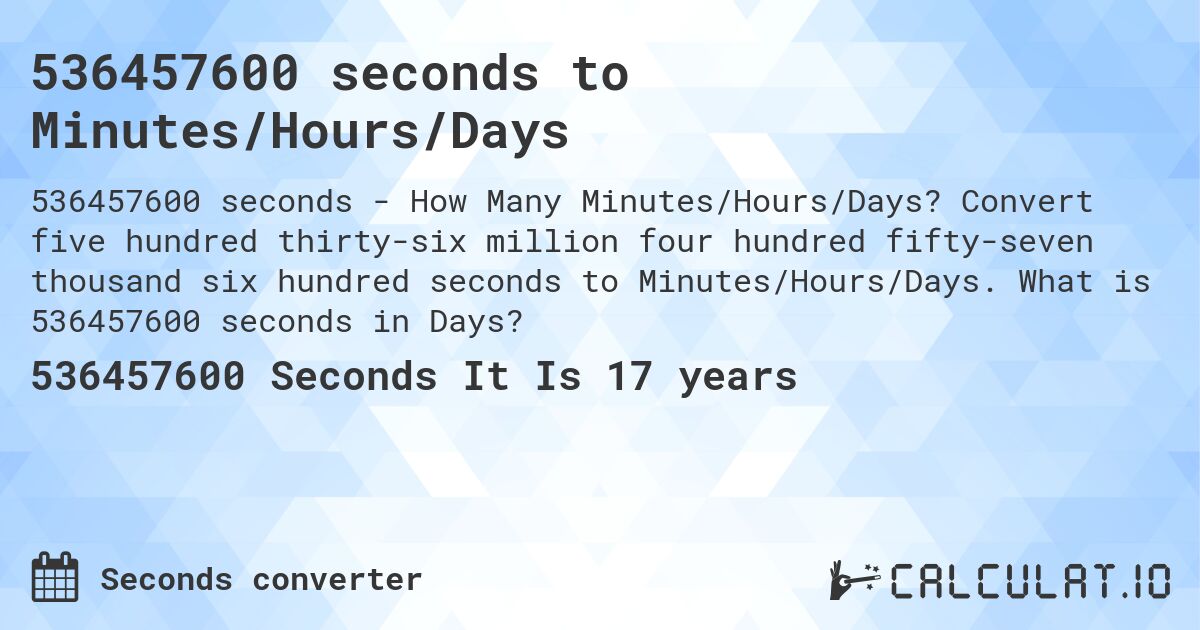 536457600 seconds to Minutes/Hours/Days. Convert five hundred thirty-six million four hundred fifty-seven thousand six hundred seconds to Minutes/Hours/Days. What is 536457600 seconds in Days?