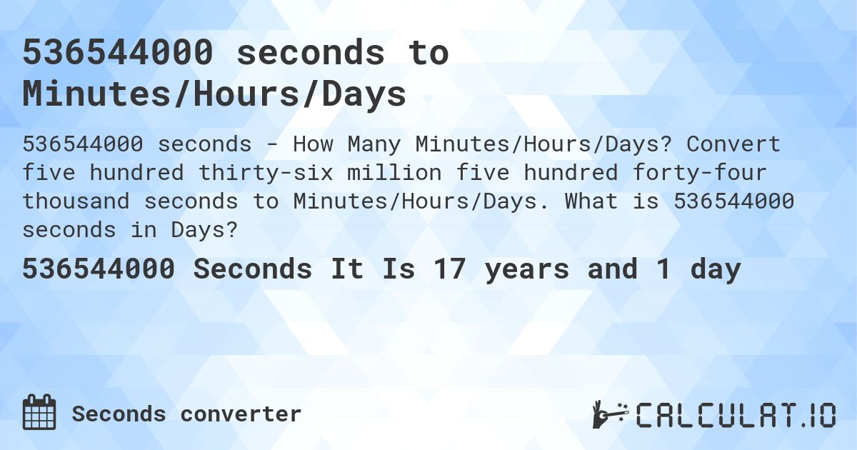 536544000 seconds to Minutes/Hours/Days. Convert five hundred thirty-six million five hundred forty-four thousand seconds to Minutes/Hours/Days. What is 536544000 seconds in Days?