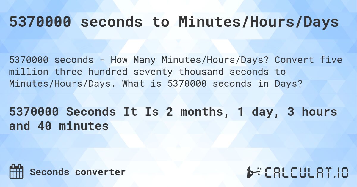 5370000 seconds to Minutes/Hours/Days. Convert five million three hundred seventy thousand seconds to Minutes/Hours/Days. What is 5370000 seconds in Days?