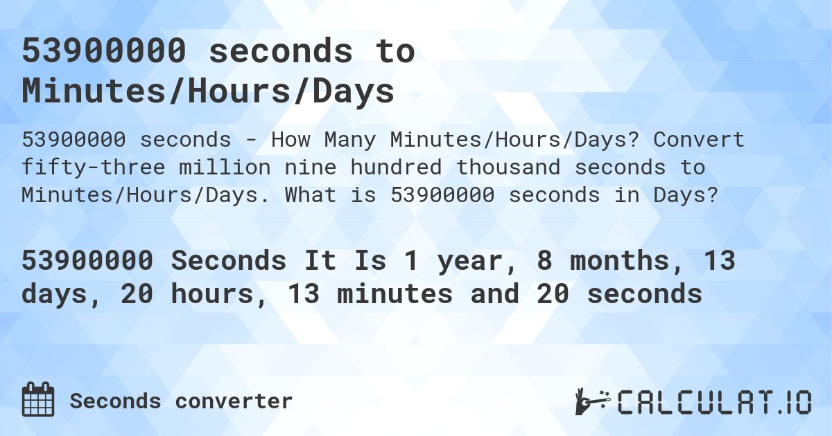 53900000 seconds to Minutes/Hours/Days. Convert fifty-three million nine hundred thousand seconds to Minutes/Hours/Days. What is 53900000 seconds in Days?