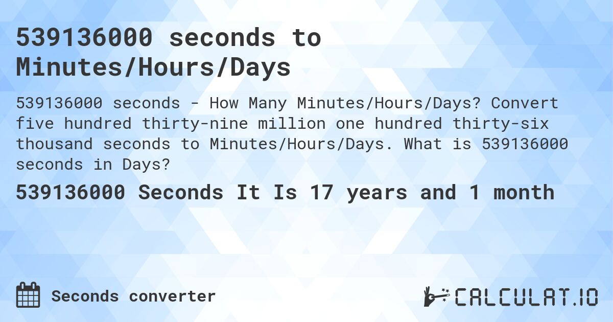 539136000 seconds to Minutes/Hours/Days. Convert five hundred thirty-nine million one hundred thirty-six thousand seconds to Minutes/Hours/Days. What is 539136000 seconds in Days?