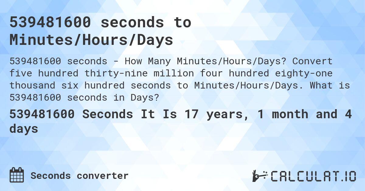 539481600 seconds to Minutes/Hours/Days. Convert five hundred thirty-nine million four hundred eighty-one thousand six hundred seconds to Minutes/Hours/Days. What is 539481600 seconds in Days?