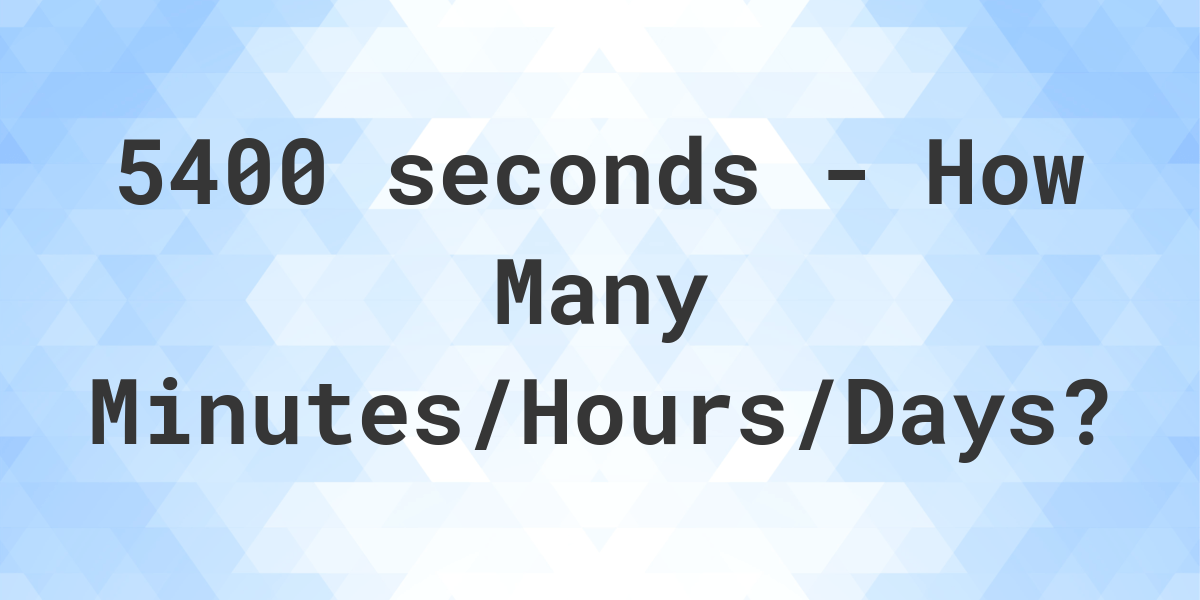 5400 segundos para minutos/horas/dias - Calculatio