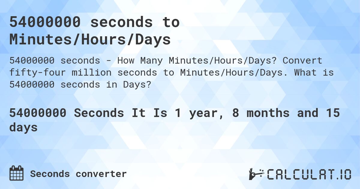 54000000 seconds to Minutes/Hours/Days. Convert fifty-four million seconds to Minutes/Hours/Days. What is 54000000 seconds in Days?