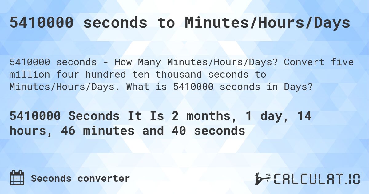 5410000 seconds to Minutes/Hours/Days. Convert five million four hundred ten thousand seconds to Minutes/Hours/Days. What is 5410000 seconds in Days?
