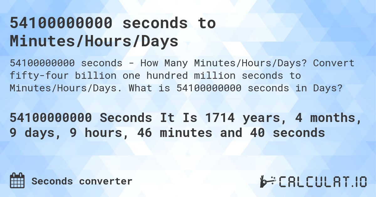 54100000000 seconds to Minutes/Hours/Days. Convert fifty-four billion one hundred million seconds to Minutes/Hours/Days. What is 54100000000 seconds in Days?