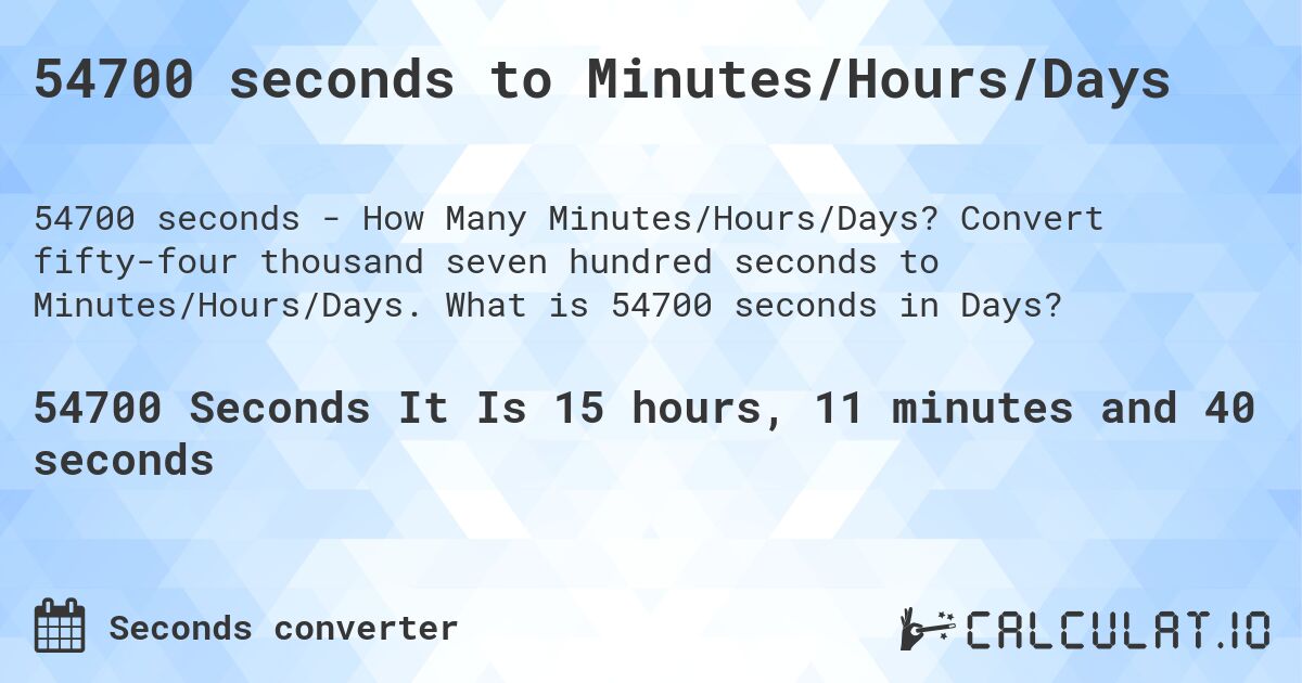54700 seconds to Minutes/Hours/Days. Convert fifty-four thousand seven hundred seconds to Minutes/Hours/Days. What is 54700 seconds in Days?