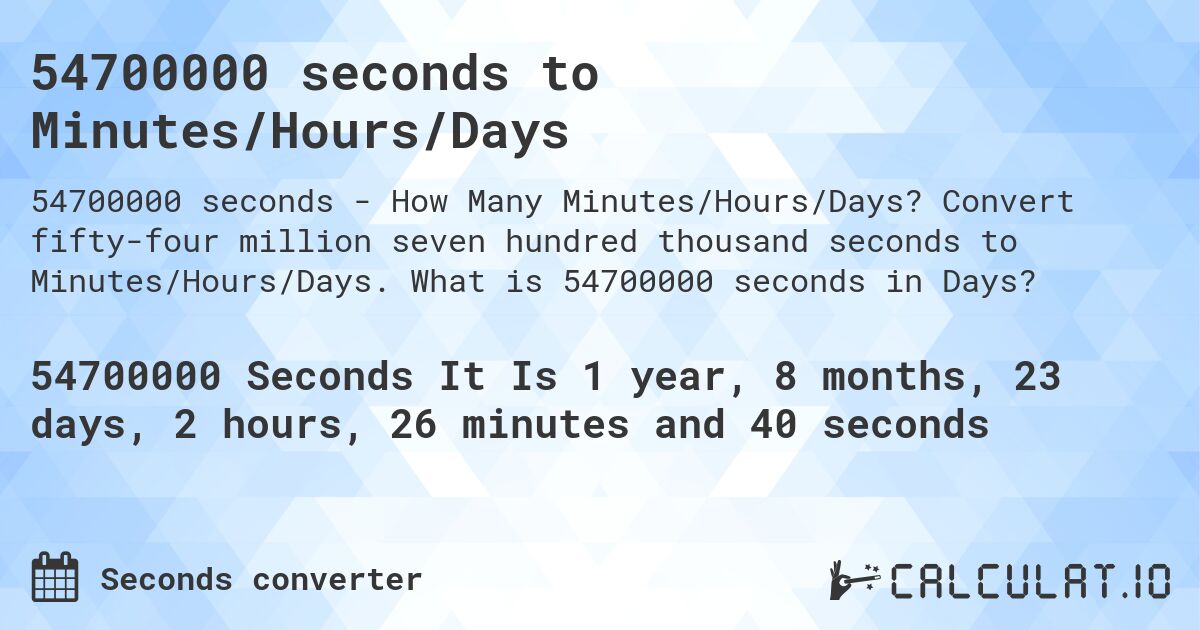 54700000 seconds to Minutes/Hours/Days. Convert fifty-four million seven hundred thousand seconds to Minutes/Hours/Days. What is 54700000 seconds in Days?
