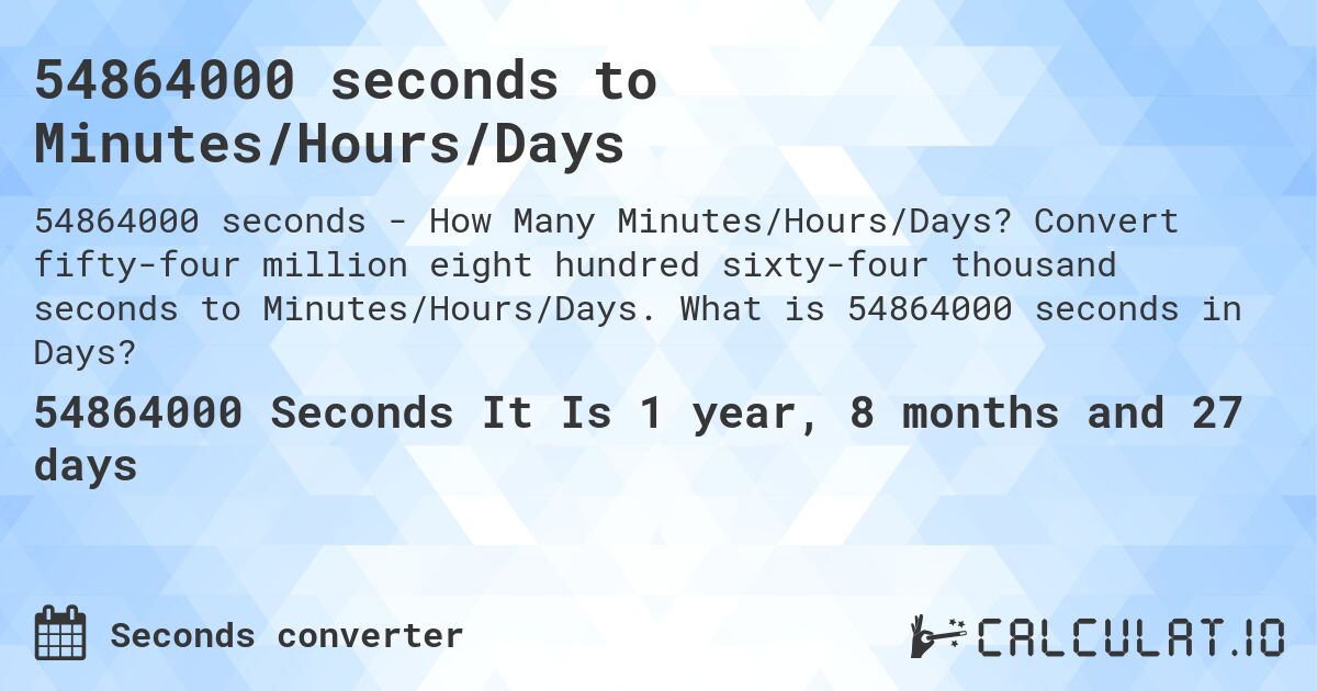 54864000 seconds to Minutes/Hours/Days. Convert fifty-four million eight hundred sixty-four thousand seconds to Minutes/Hours/Days. What is 54864000 seconds in Days?