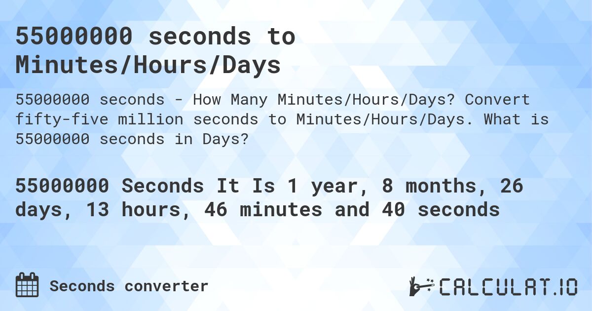 55000000 seconds to Minutes/Hours/Days. Convert fifty-five million seconds to Minutes/Hours/Days. What is 55000000 seconds in Days?