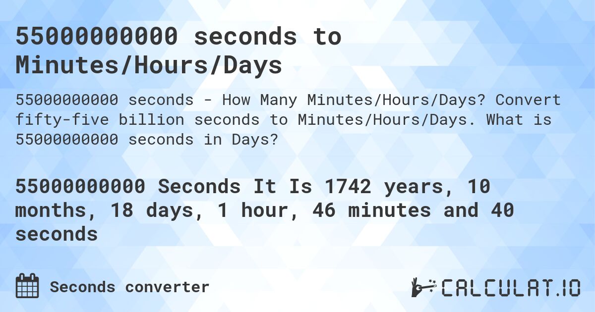 55000000000 seconds to Minutes/Hours/Days. Convert fifty-five billion seconds to Minutes/Hours/Days. What is 55000000000 seconds in Days?