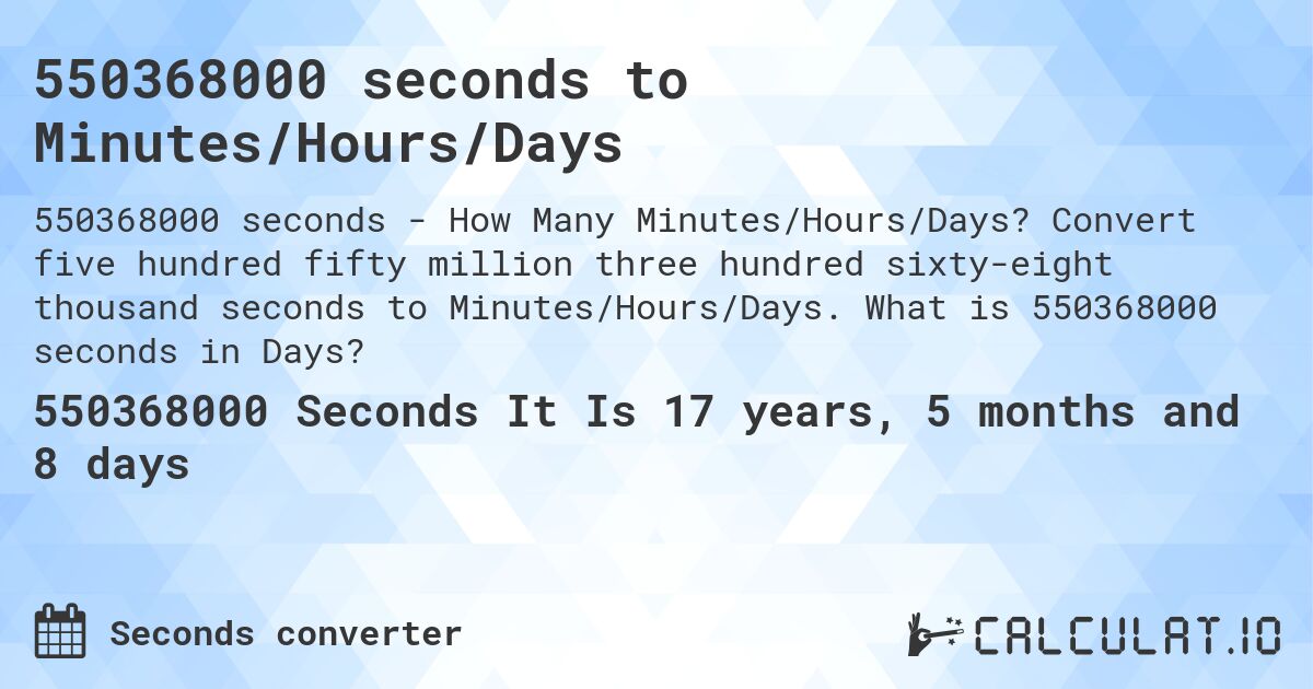 550368000 seconds to Minutes/Hours/Days. Convert five hundred fifty million three hundred sixty-eight thousand seconds to Minutes/Hours/Days. What is 550368000 seconds in Days?