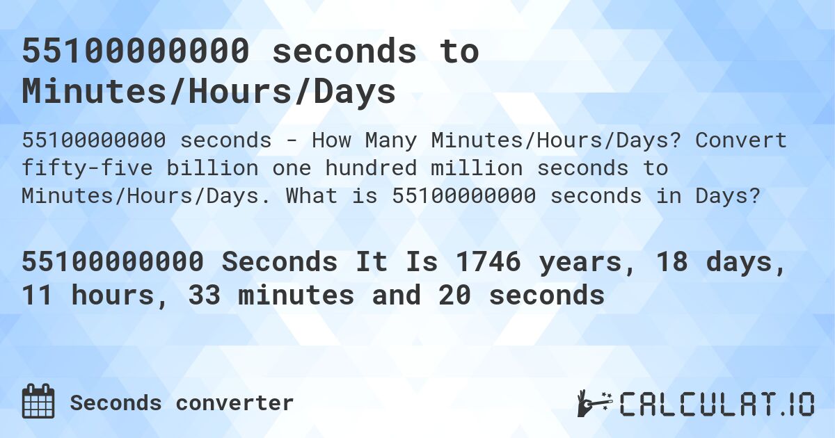 55100000000 seconds to Minutes/Hours/Days. Convert fifty-five billion one hundred million seconds to Minutes/Hours/Days. What is 55100000000 seconds in Days?