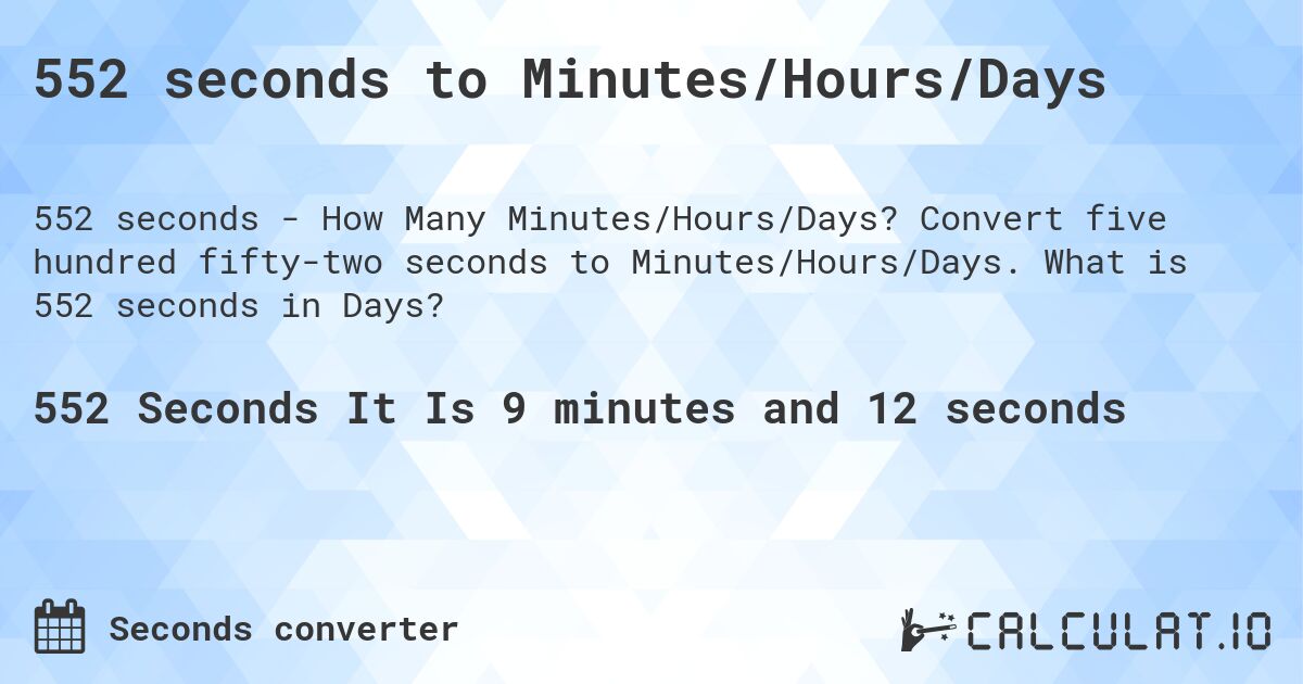 552 seconds to Minutes/Hours/Days. Convert five hundred fifty-two seconds to Minutes/Hours/Days. What is 552 seconds in Days?