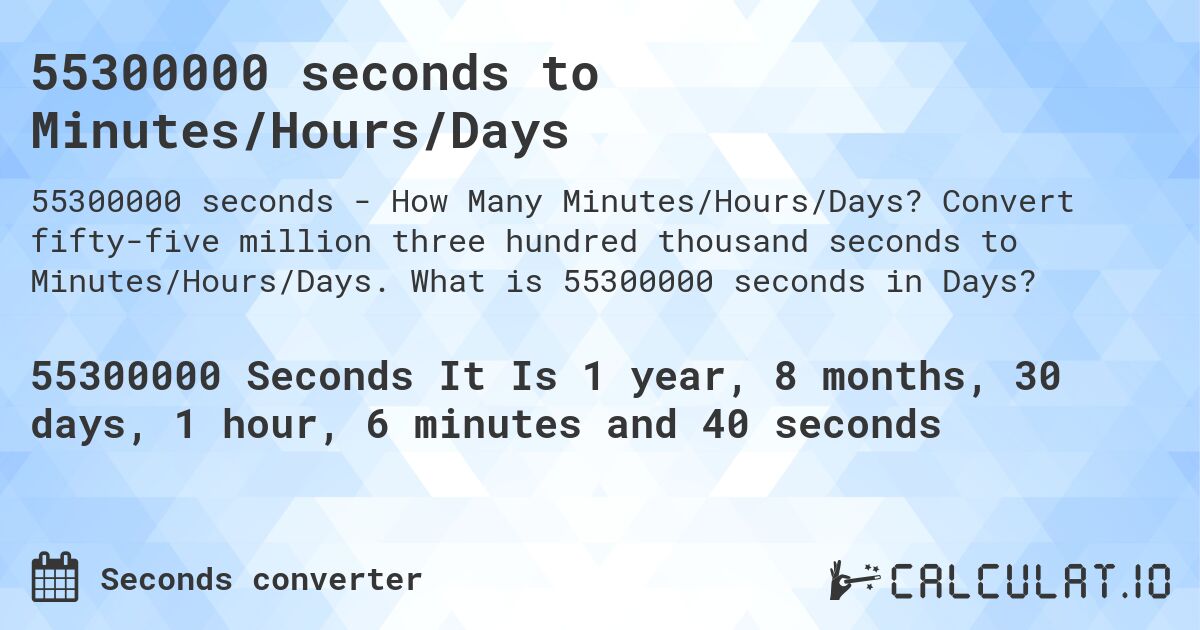 55300000 seconds to Minutes/Hours/Days. Convert fifty-five million three hundred thousand seconds to Minutes/Hours/Days. What is 55300000 seconds in Days?