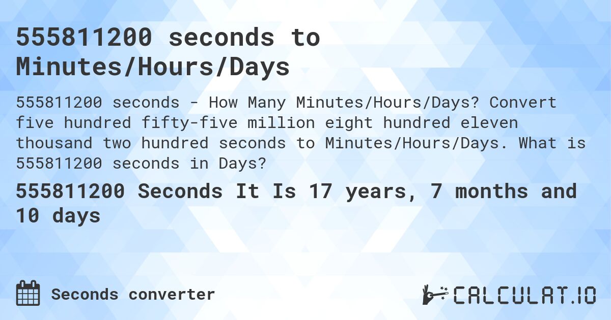 555811200 seconds to Minutes/Hours/Days. Convert five hundred fifty-five million eight hundred eleven thousand two hundred seconds to Minutes/Hours/Days. What is 555811200 seconds in Days?
