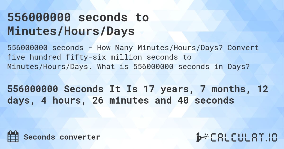 556000000 seconds to Minutes/Hours/Days. Convert five hundred fifty-six million seconds to Minutes/Hours/Days. What is 556000000 seconds in Days?