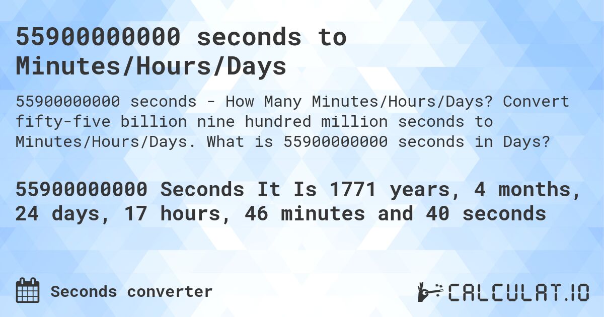 55900000000 seconds to Minutes/Hours/Days. Convert fifty-five billion nine hundred million seconds to Minutes/Hours/Days. What is 55900000000 seconds in Days?
