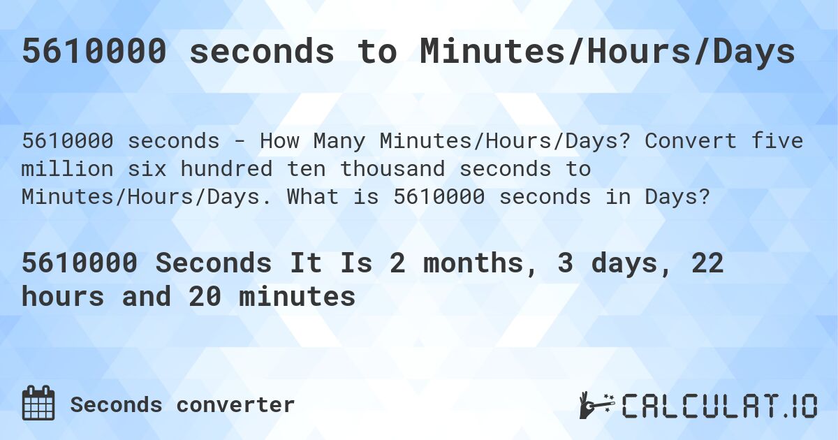 5610000 seconds to Minutes/Hours/Days. Convert five million six hundred ten thousand seconds to Minutes/Hours/Days. What is 5610000 seconds in Days?