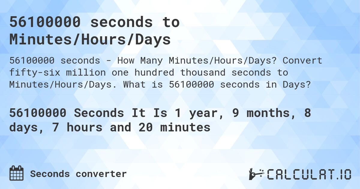 56100000 seconds to Minutes/Hours/Days. Convert fifty-six million one hundred thousand seconds to Minutes/Hours/Days. What is 56100000 seconds in Days?