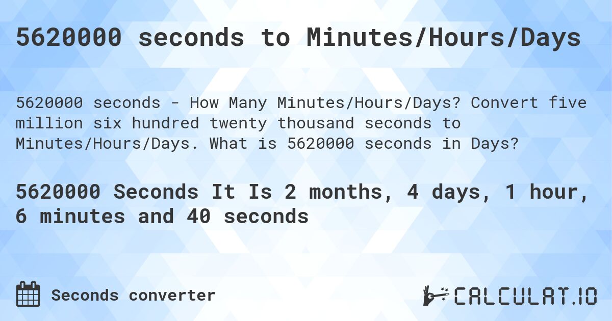 5620000 seconds to Minutes/Hours/Days. Convert five million six hundred twenty thousand seconds to Minutes/Hours/Days. What is 5620000 seconds in Days?