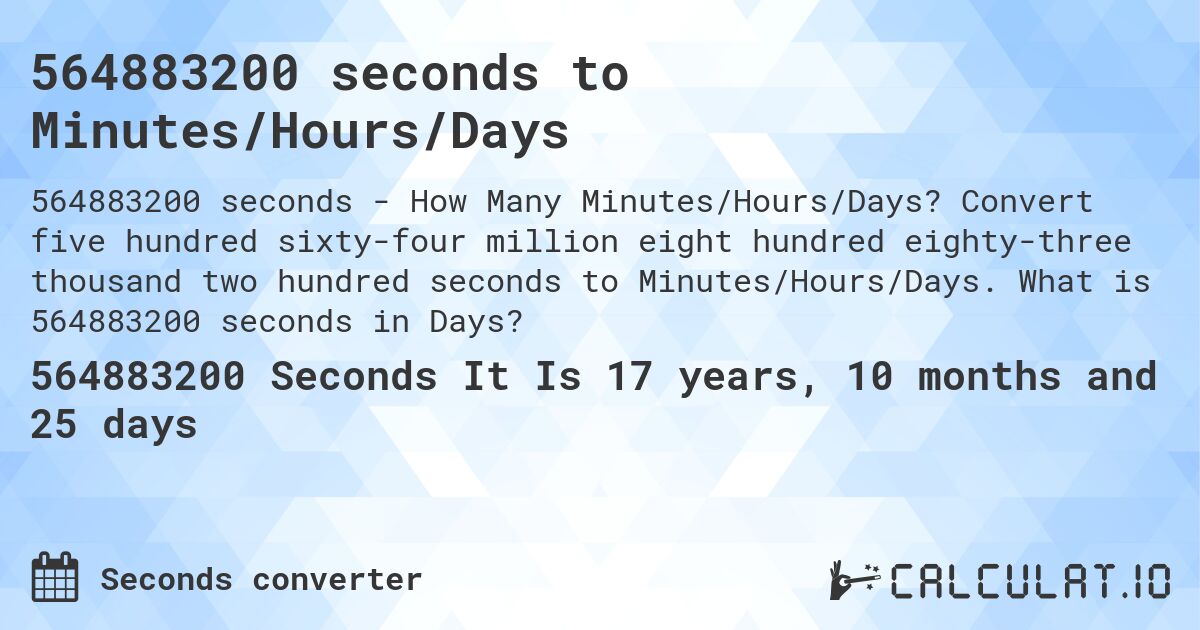 564883200 seconds to Minutes/Hours/Days. Convert five hundred sixty-four million eight hundred eighty-three thousand two hundred seconds to Minutes/Hours/Days. What is 564883200 seconds in Days?