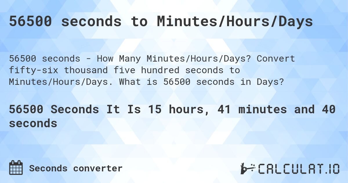 56500 seconds to Minutes/Hours/Days. Convert fifty-six thousand five hundred seconds to Minutes/Hours/Days. What is 56500 seconds in Days?