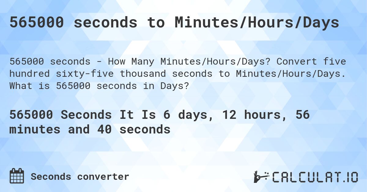 565000 seconds to Minutes/Hours/Days. Convert five hundred sixty-five thousand seconds to Minutes/Hours/Days. What is 565000 seconds in Days?