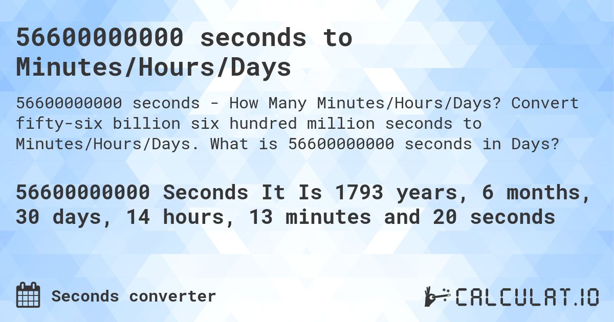 56600000000 seconds to Minutes/Hours/Days. Convert fifty-six billion six hundred million seconds to Minutes/Hours/Days. What is 56600000000 seconds in Days?