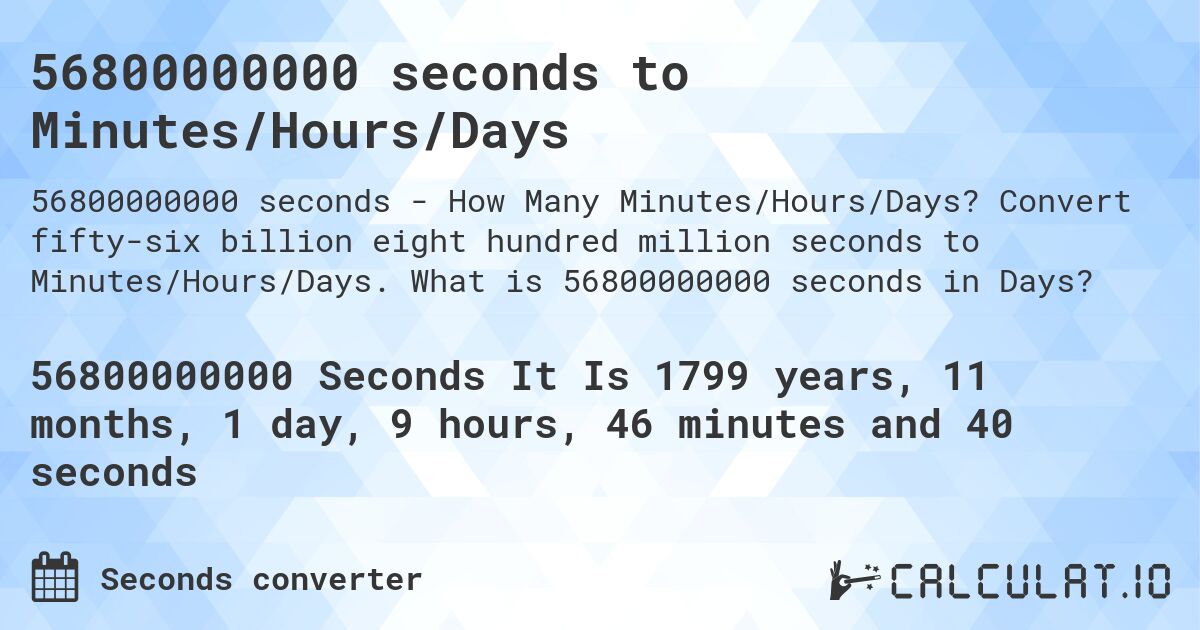 56800000000 seconds to Minutes/Hours/Days. Convert fifty-six billion eight hundred million seconds to Minutes/Hours/Days. What is 56800000000 seconds in Days?