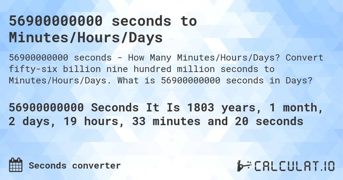 56900000000 seconds to Minutes/Hours/Days. Convert fifty-six billion nine hundred million seconds to Minutes/Hours/Days. What is 56900000000 seconds in Days?